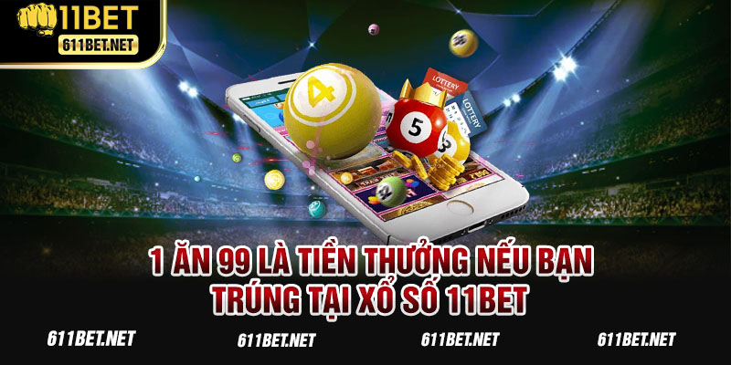 Tỷ lệ đổi thưởng cao tại 11bet, 1 ăn 99