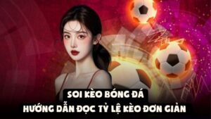 Soi Kèo Bóng Đá: Hướng Dẫn Đọc Tỷ Lệ Kèo Đơn Giản