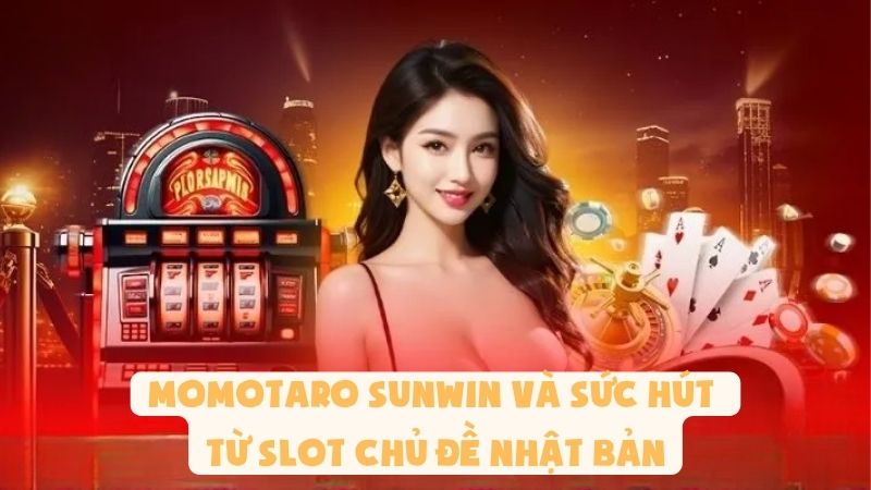 Momotaro Sunwin Và Sức Hút Từ Slot Chủ Đề Nhật Bản